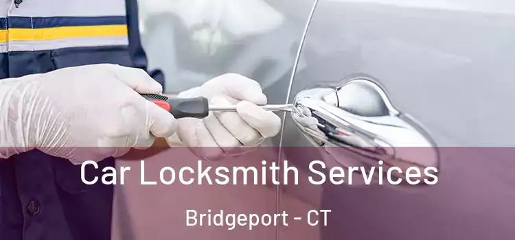 Car Locksmith Services Bridgeport - CT