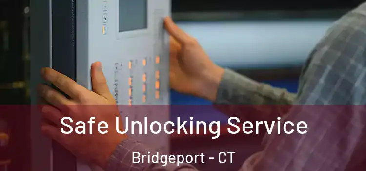 Safe Unlocking Service Bridgeport - CT
